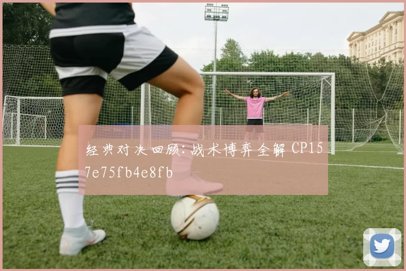经典对决回顾:战术博弈全解 CP157e75fb4e8fb