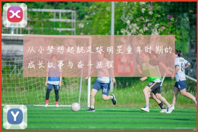 从小梦想起航足球明星童年时期的成长故事与奋斗历程