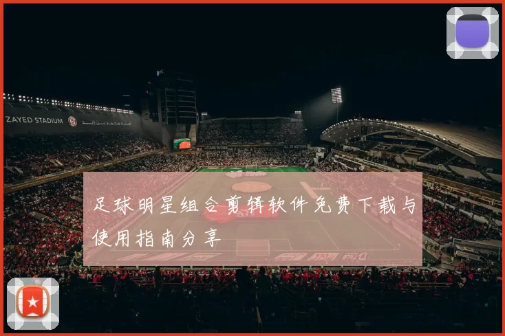 足球明星组合剪辑软件免费下载与使用指南分享